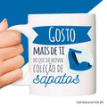 Caneca "Gosto mais de ti... Sapatos"